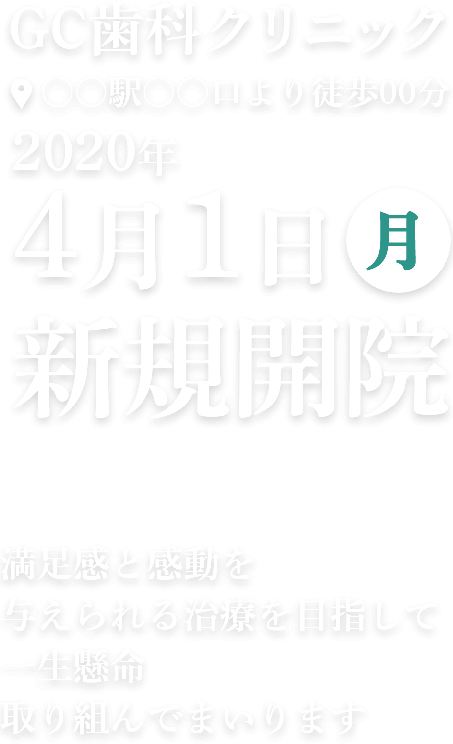 GC歯科クリニック 〇〇駅〇〇口より徒歩00分 2020年4月1日月 新規開院 満足感と感動を与えられる治療を目指して一生懸命取り組んでまいります